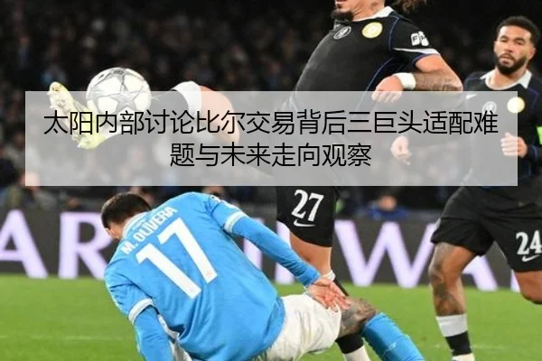 太阳内部讨论比尔交易背后三巨头适配难题与未来走向观察