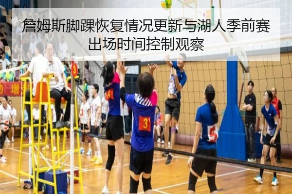 詹姆斯脚踝恢复情况更新与湖人季前赛出场时间控制观察